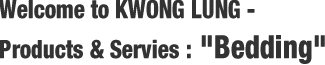 Welcome Kwong Lung - Products & Servies : Bedding